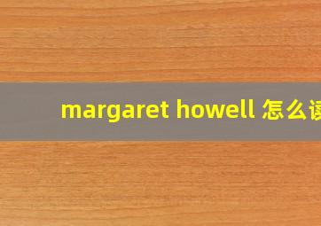 margaret howell 怎么读